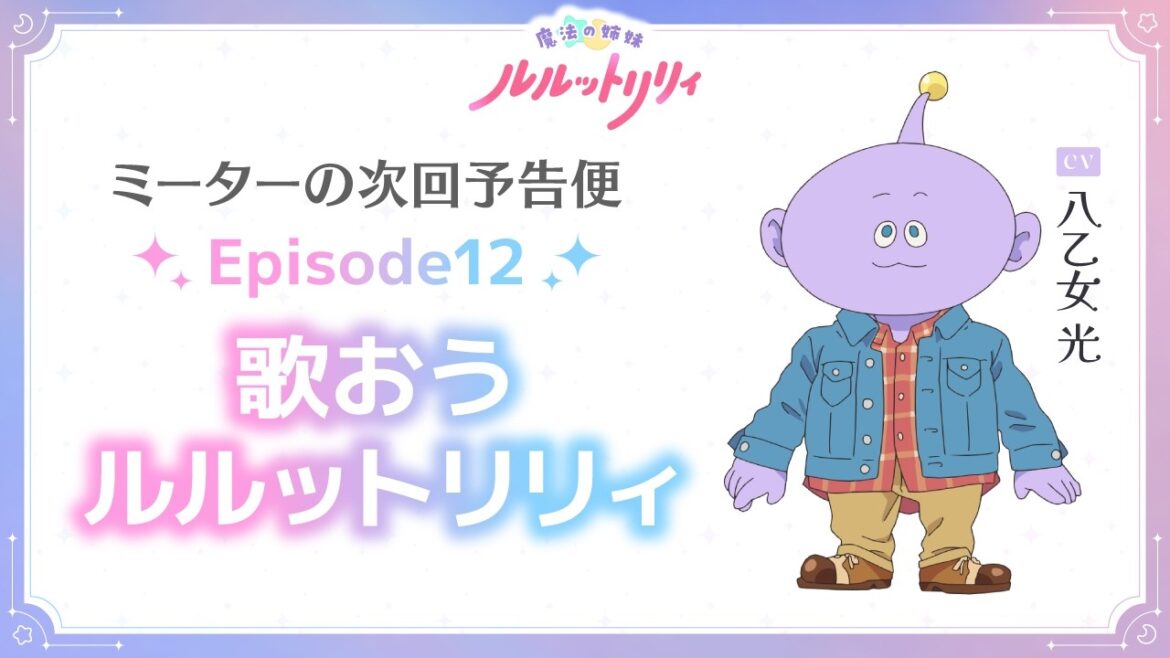 ミーターの次回予告便(CV.八乙女 光) Episode12 | TVアニメ『魔法の姉妹ルルットリリィ』4月5日(日)よりTOKYO MXほかにて放送中