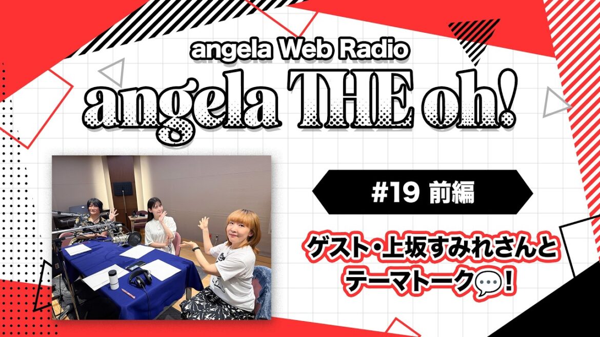 angela THE oh!【#19 前編】ゲスト:上坂すみれさんとテーマトーク!