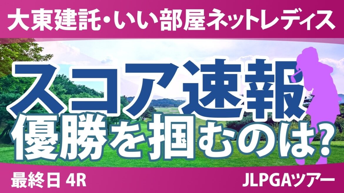 大東建託・いい部屋ネットレディス 最終日 4R スコア速報 上位選手は誰か?