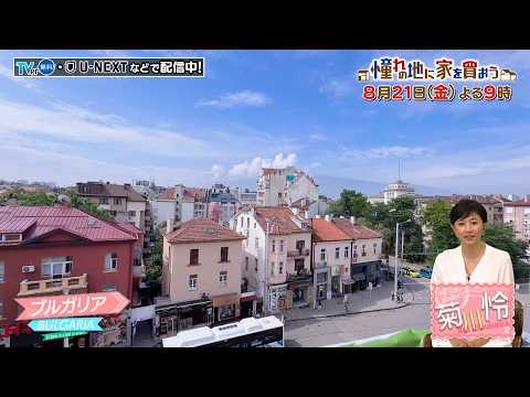 「憧れの地に家を買おう」8/21(金)よる9時はブルガリア編!日当たり抜群のコンドミニアムや、山間の美しい町に佇む築200年の古民家が登場!